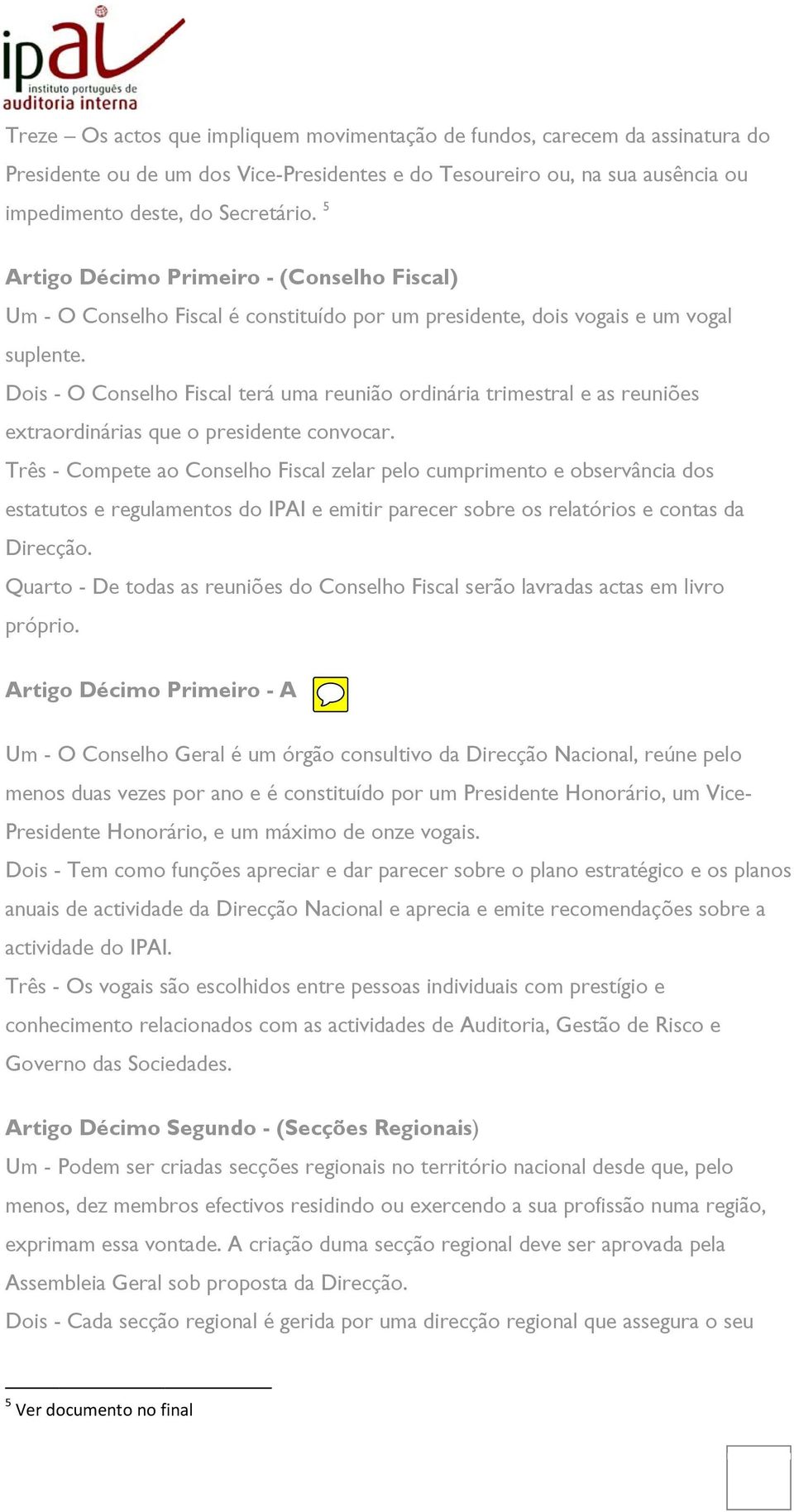 Dois - O Conselho Fiscal terá uma reunião ordinária trimestral e as reuniões extraordinárias que o presidente convocar.