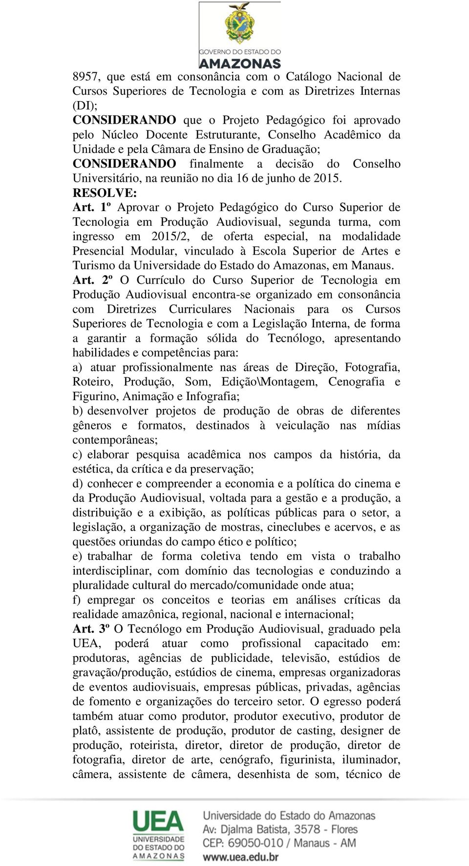 1º Aprovar o Projeto Pedagógico do Curso Superior de Tecnologia em Produção Audiovisual, segunda turma, com ingresso em 2015/2, de oferta especial, na modalidade Presencial Modular, vinculado à