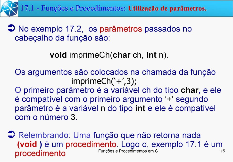 Os argumentos são colocados na chamada da função imprimech( +,3); O primeiro parâmetro é a variável ch do tipo char, e ele é compatível