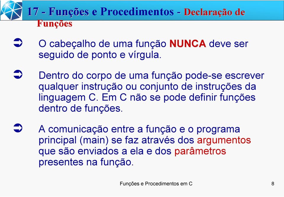 Dentro do corpo de uma função pode-se escrever qualquer instrução ou conjunto de instruções da linguagem C.