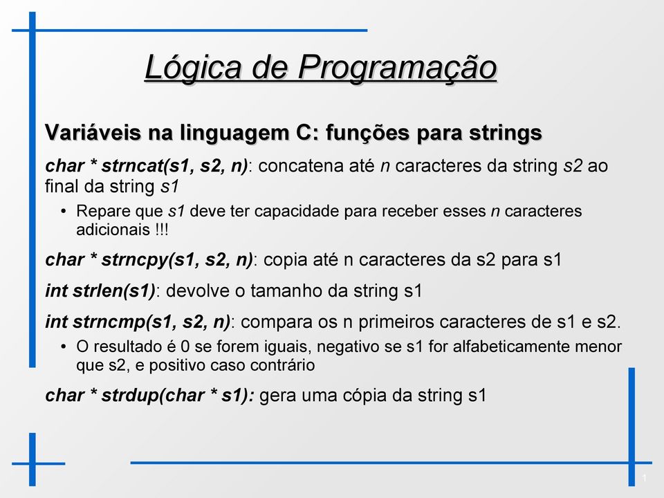 !! char * strncpy(s1, s2, n): copia até n caracteres da s2 para s1 int strlen(s1): devolve o tamanho da string s1 int strncmp(s1, s2, n):