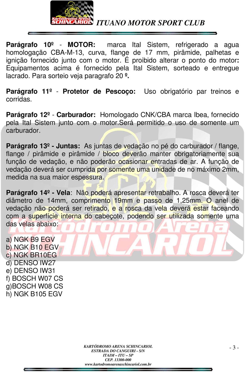 Uso obrigatório par treinos e Parágrafo 12º - Carburador: Homologado CNK/CBA marca Ibea, fornecido pela Ital Sistem junto com o motor.será permitido o uso de somente um carburador.