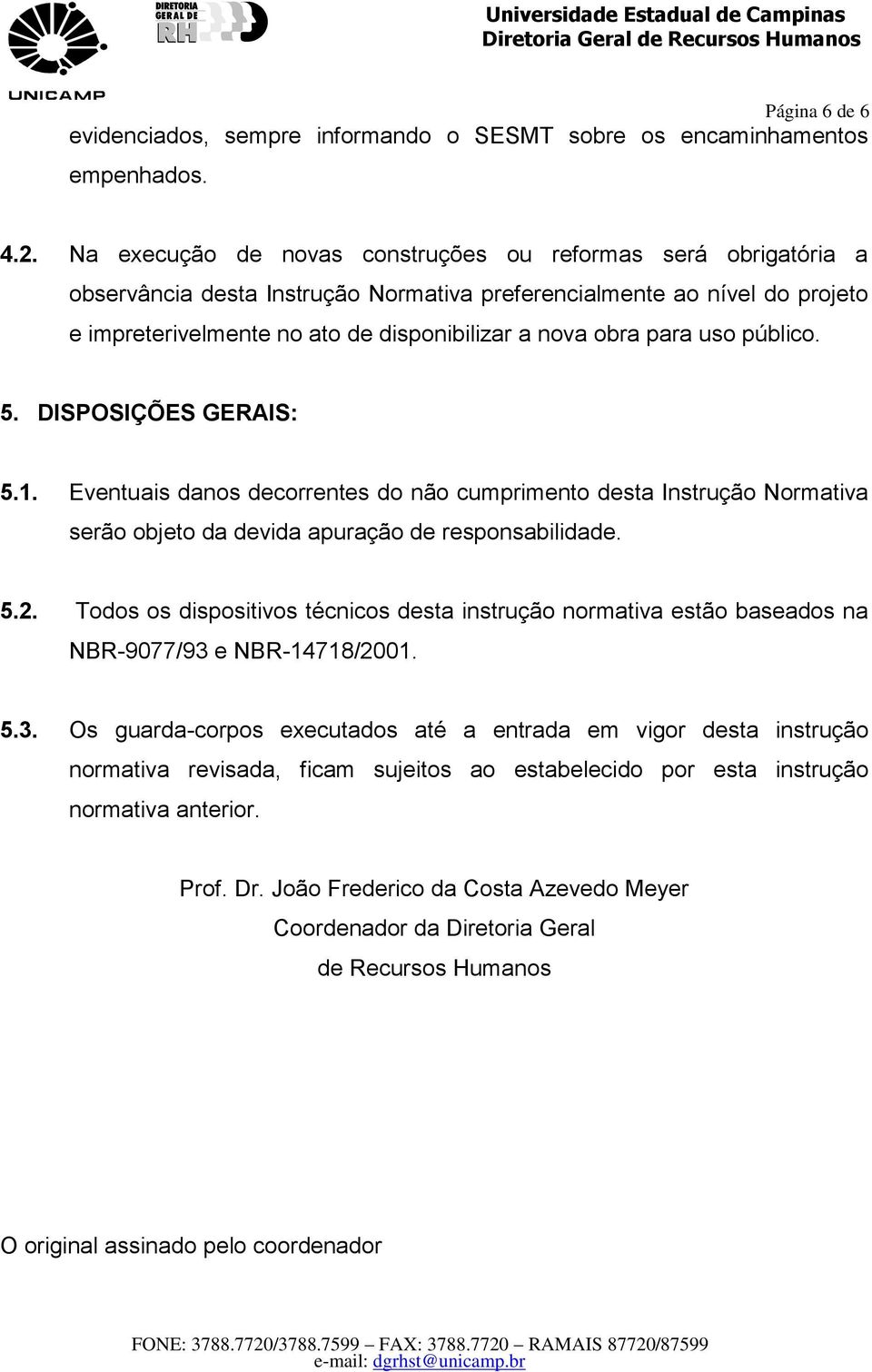 para uso público. 5. DISPOSIÇÕES GERAIS: 5.1. Eventuais danos decorrentes do não cumprimento desta Instrução Normativa serão objeto da devida apuração de responsabilidade. 5.2.