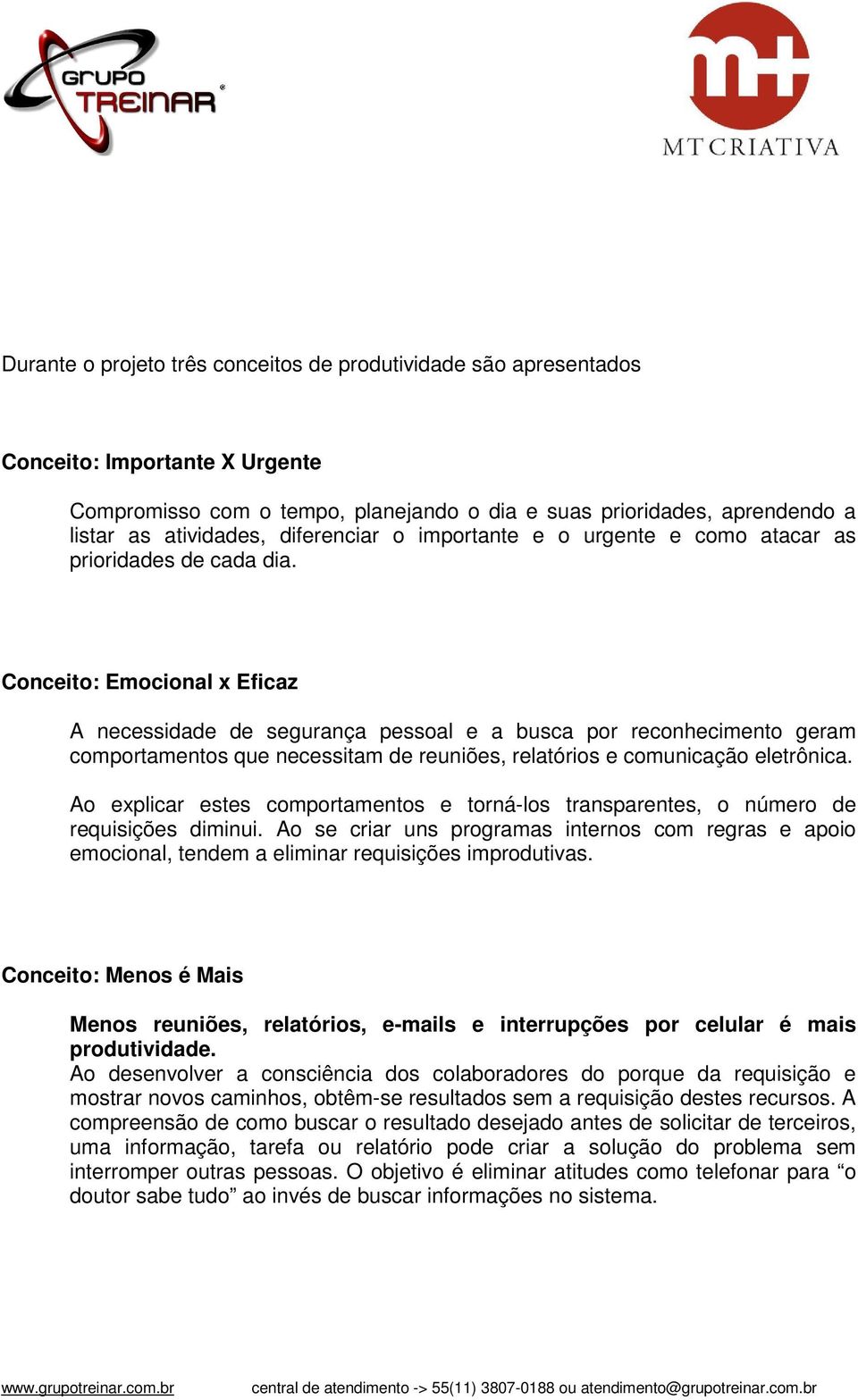 Conceito: Emocional x Eficaz A necessidade de segurança pessoal e a busca por reconhecimento geram comportamentos que necessitam de reuniões, relatórios e comunicação eletrônica.