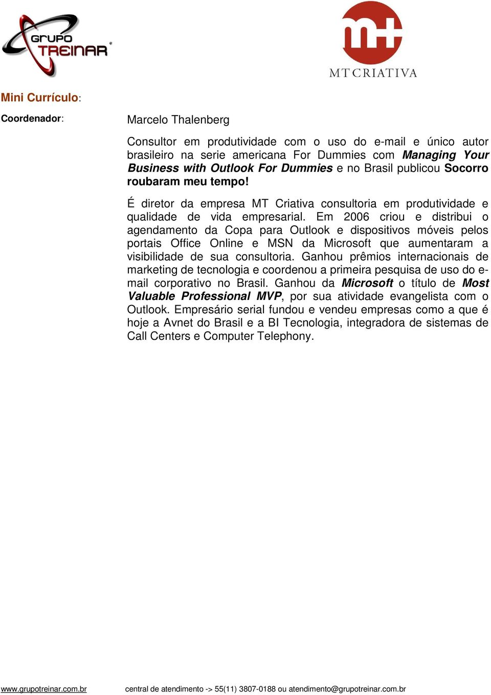 Em 2006 criou e distribui o agendamento da Copa para Outlook e dispositivos móveis pelos portais Office Online e MSN da Microsoft que aumentaram a visibilidade de sua consultoria.