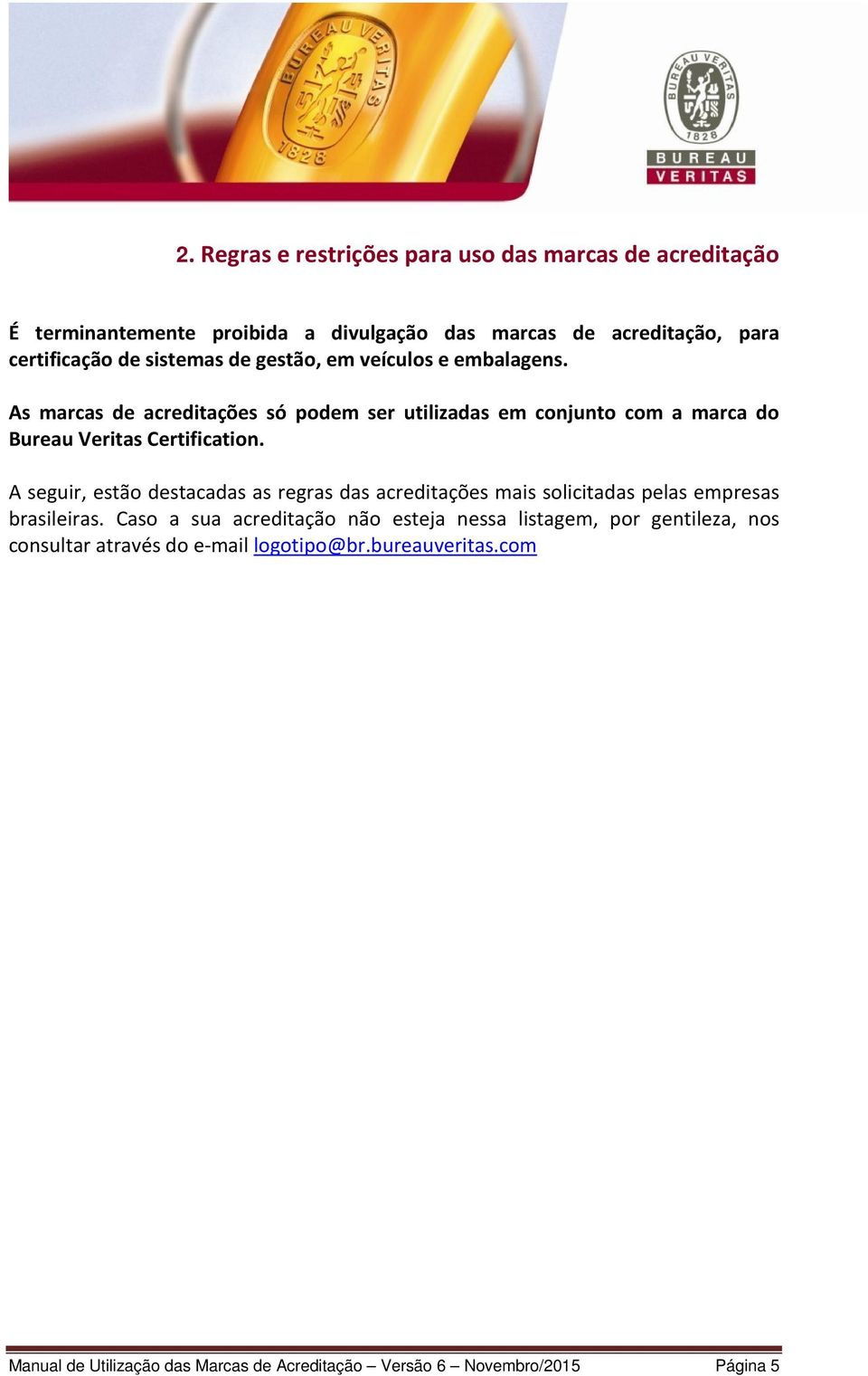 As marcas de acreditações só podem ser utilizadas em conjunto com a marca do Bureau Veritas Certification.