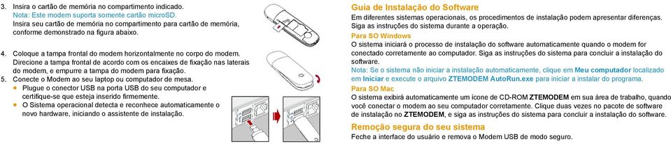 Direcione a tampa frontal de acordo com os encaixes de fixação nas laterais do modem, e empurre a tampa do modem para fixação. 555 Conecte o Modem ao seu laptop ou computador de mesa.