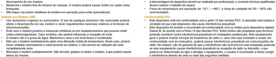 O uso de qualquer acessório não autorizado poderá afetar o desempenho do seu modem e violar regulamentos nacionais relativos a terminais de telecomunicações.