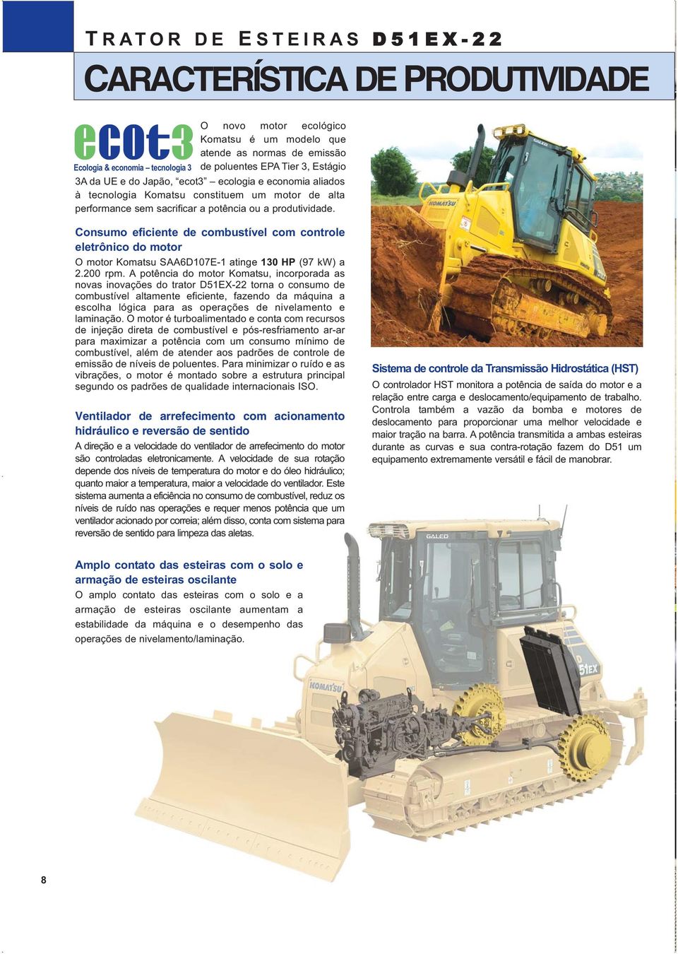 E STEIRAS CARACTERÍSTICA DE PRODUTIVIDADE O novo motor ecológico Komatsu é um modelo que atende as normas de emissão de poluentes EPA Tier 3, Estágio A melhor visibili Consumo eficiente de