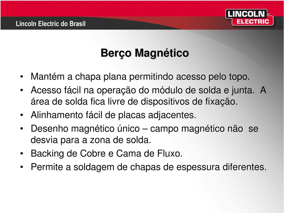 A área de solda fica livre de dispositivos de fixação. Alinhamento fácil de placas adjacentes.