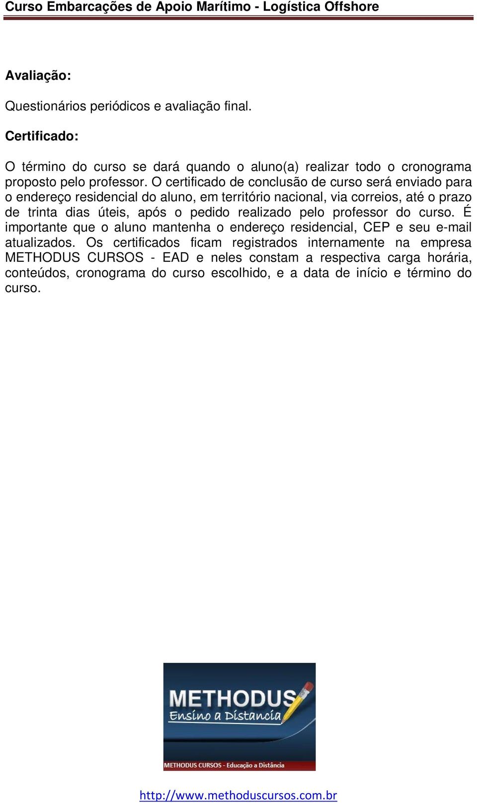 pedido realizado pelo professor do curso. É importante que o aluno mantenha o endereço residencial, CEP e seu e-mail atualizados.