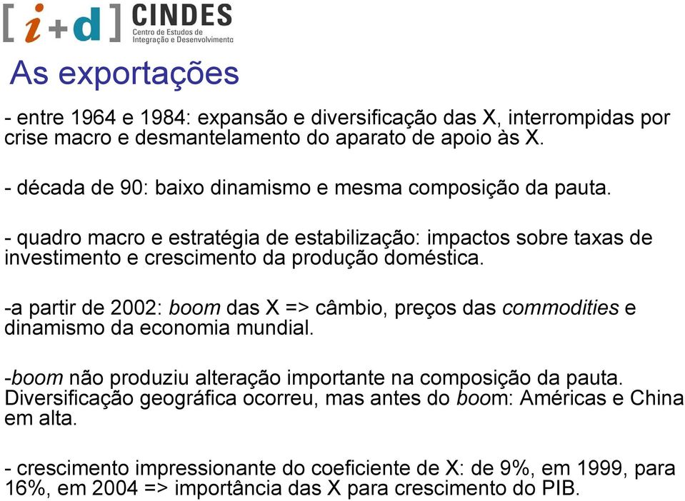 - quadro macro e estratégia de estabilização: impactos sobre taxas de investimento e crescimento da produção doméstica.