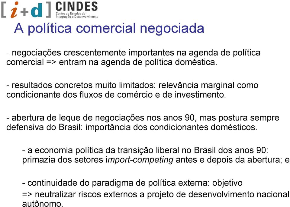 - abertura de leque de negociações nos anos 90, mas postura sempre defensiva do Brasil: importância dos condicionantes domésticos.
