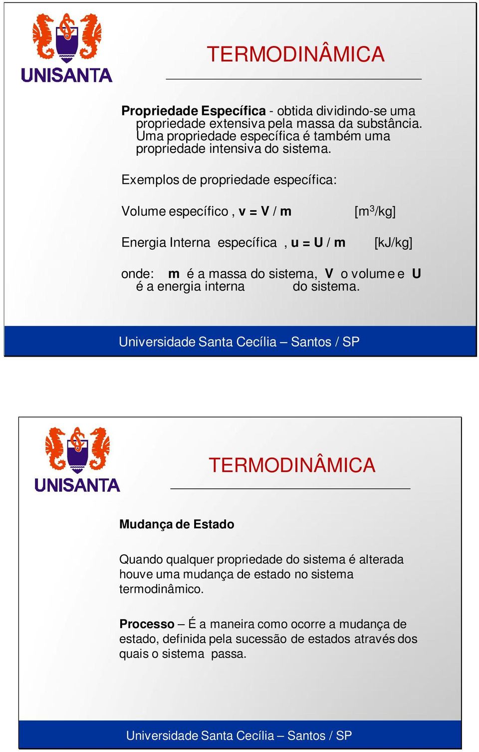 Exemplos Universidade de propriedade Santa Cecília específica: Santos / SP Volume específico, v = V / m Energia Interna específica, u = U / m [m 3 /kg] [kj/kg]