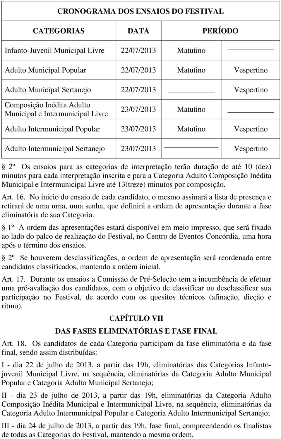 23/07/2013 Vespertino 2º Os ensaios para as categorias de interpretação terão duração de até 10 (dez) minutos para cada interpretação inscrita e para a Categoria Adulto Composição Inédita Municipal e