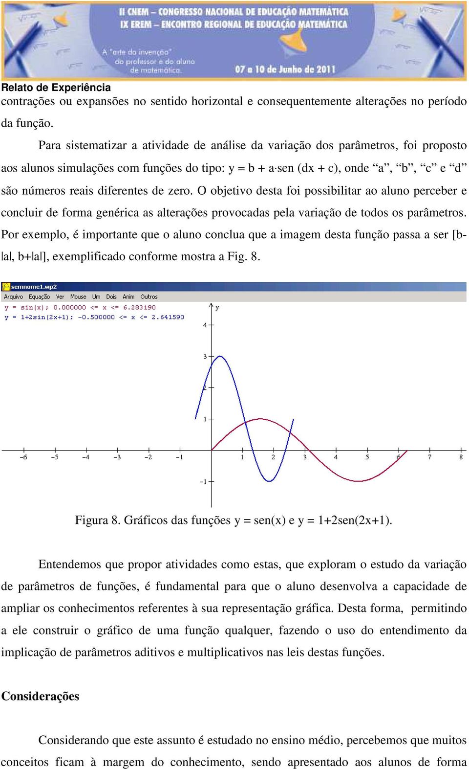 zero. O objetivo desta foi possibilitar ao aluno perceber e concluir de forma genérica as alterações provocadas pela variação de todos os parâmetros.