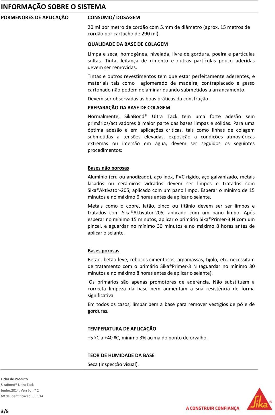 Tintas e outros revestimentos tem que estar perfeitamente aderentes, e materiais tais como aglomerado de madeira, contraplacado e gesso cartonado não podem delaminar quando submetidos a arrancamento.