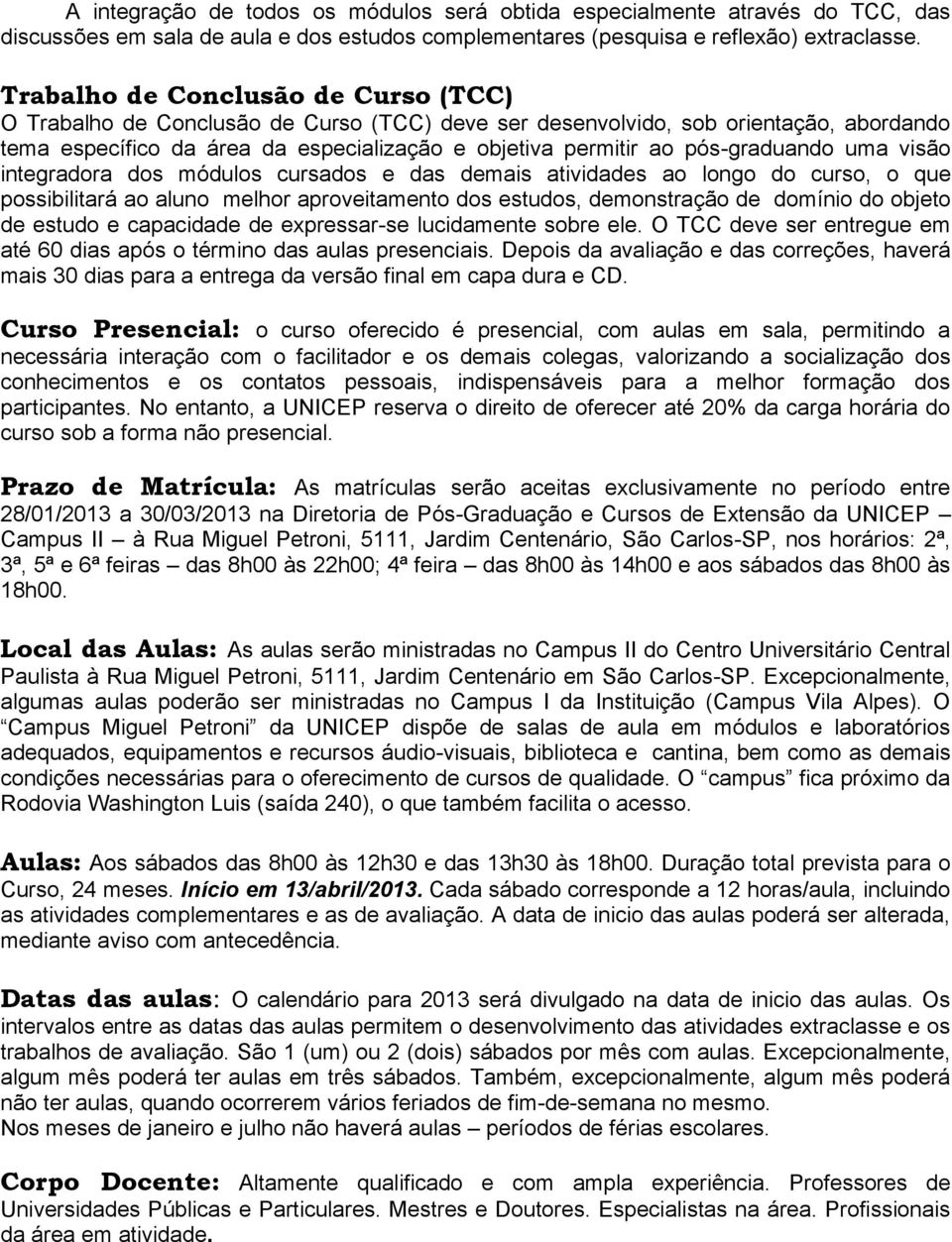 pós-graduando uma visão integradora dos módulos cursados e das demais atividades ao longo do curso, o que possibilitará ao aluno melhor aproveitamento dos estudos, demonstração de domínio do objeto