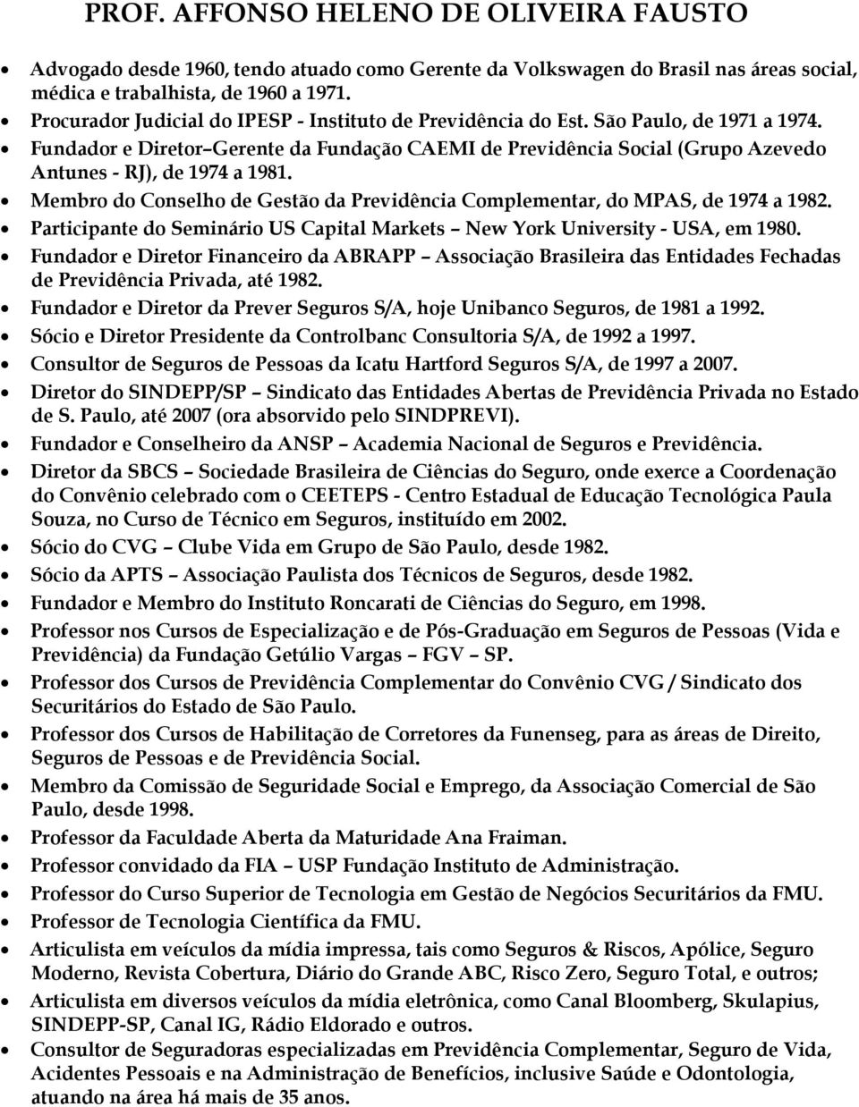 Fundador e Diretor Gerente da Fundação CAEMI de Previdência Social (Grupo Azevedo Antunes - RJ), de 1974 a 1981. Membro do Conselho de Gestão da Previdência Complementar, do MPAS, de 1974 a 1982.