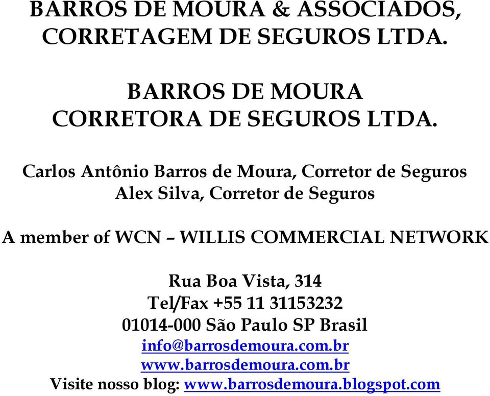 WILLIS COMMERCIAL NETWORK Rua Boa Vista, 314 Tel/Fax +55 11 31153232 01014-000 São Paulo SP Brasil