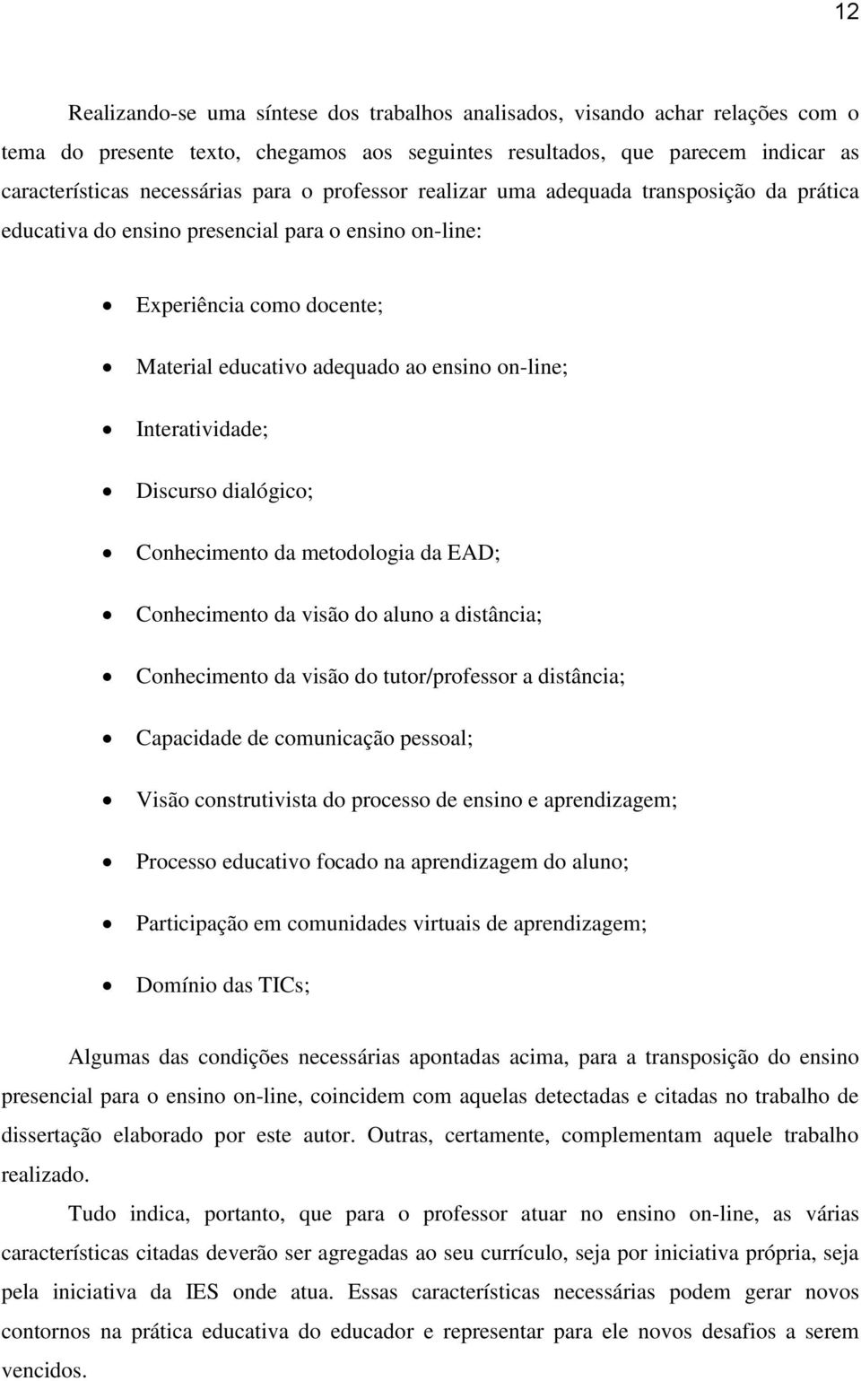 Interatividade; Discurso dialógico; Conhecimento da metodologia da EAD; Conhecimento da visão do aluno a distância; Conhecimento da visão do tutor/professor a distância; Capacidade de comunicação