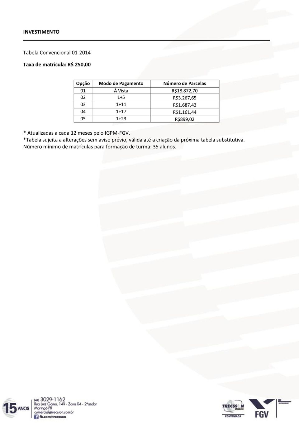 161,44 05 1+23 R$899,02 * Atualizadas a cada 12 meses pelo IGPM-FGV.