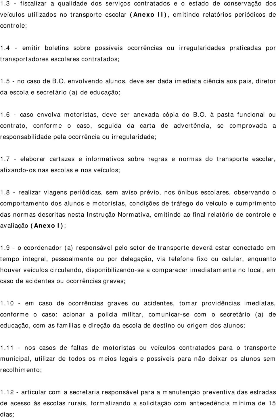 envolvendo alunos, deve ser dada imediata ciência aos pais, diretor da escola e secretário (a) de educação; 1.6 - caso envolva motoristas, deve ser anexada cópia do B.O.