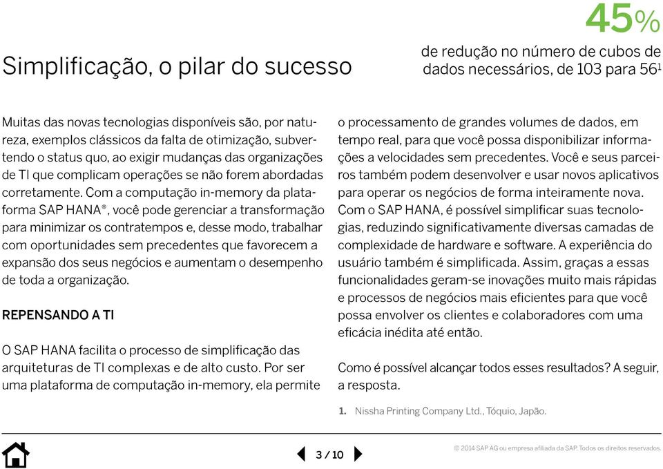 Com a computação in-memory da plataforma SAP HANA, você pode gerenciar a transformação para minimizar os contratempos e, desse modo, trabalhar com oportunidades sem precedentes que favorecem a