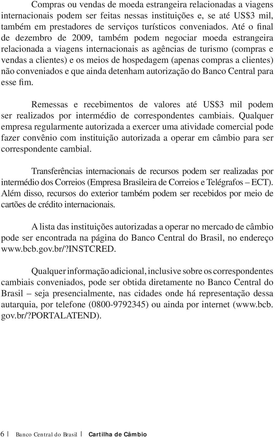 compras a clientes) não conveniados e que ainda detenham autorização do Banco Central para esse fim.