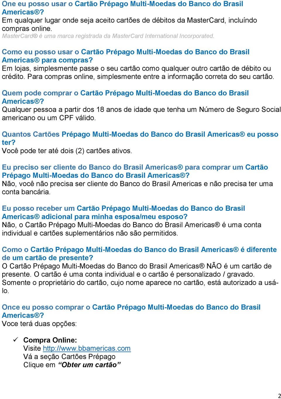 Em lojas, simplesmente passe o seu cartão como qualquer outro cartão de débito ou crédito. Para compras online, simplesmente entre a informação correta do seu cartão.