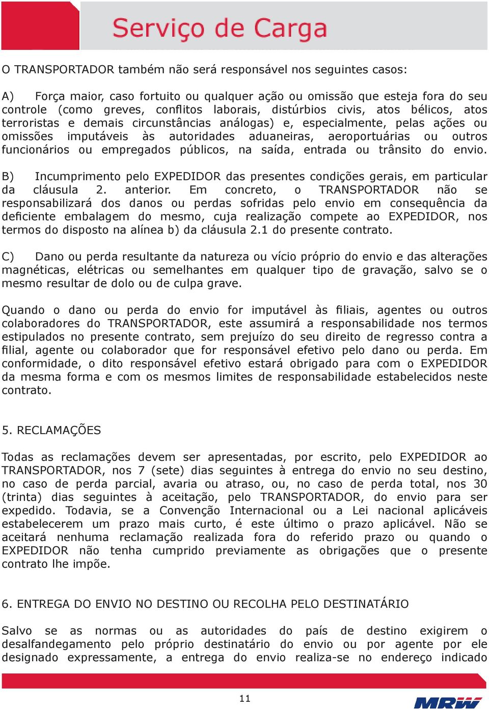 empregados públicos, na saída, entrada ou trânsito do envio. B) Incumprimento pelo EXPEDIDOR das presentes condições gerais, em particular da cláusula 2. anterior.