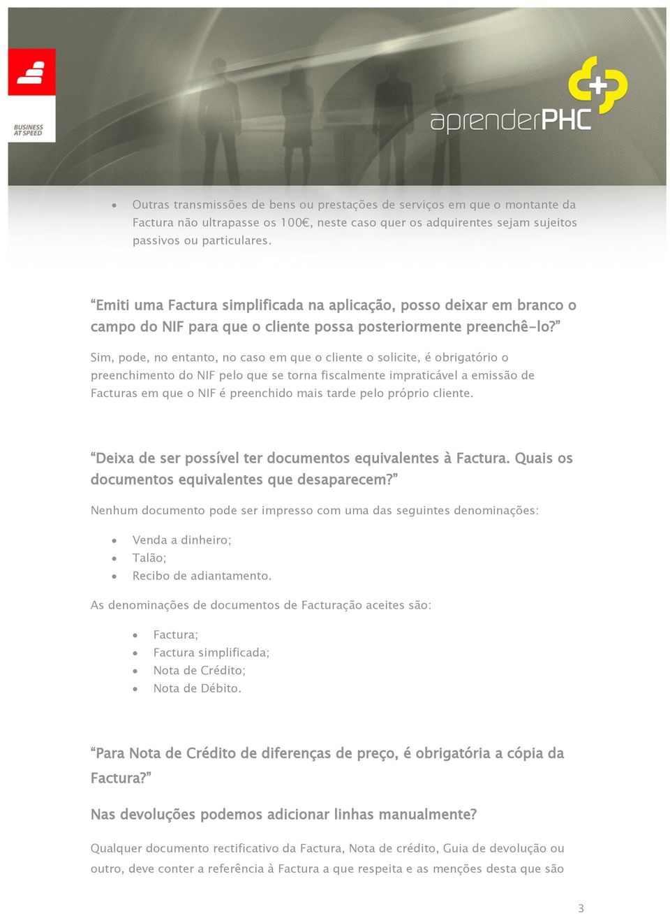 Sim, pode, no entanto, no caso em que o cliente o solicite, é obrigatório o preenchimento do NIF pelo que se torna fiscalmente impraticável a emissão de Facturas em que o NIF é preenchido mais tarde