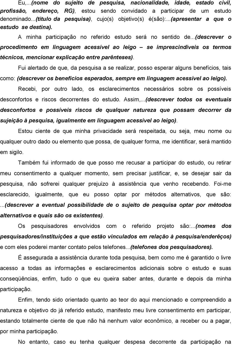 ..(descrever o procedimento em linguagem acessível ao leigo se imprescindíveis os termos técnicos, mencionar explicação entre parênteses).