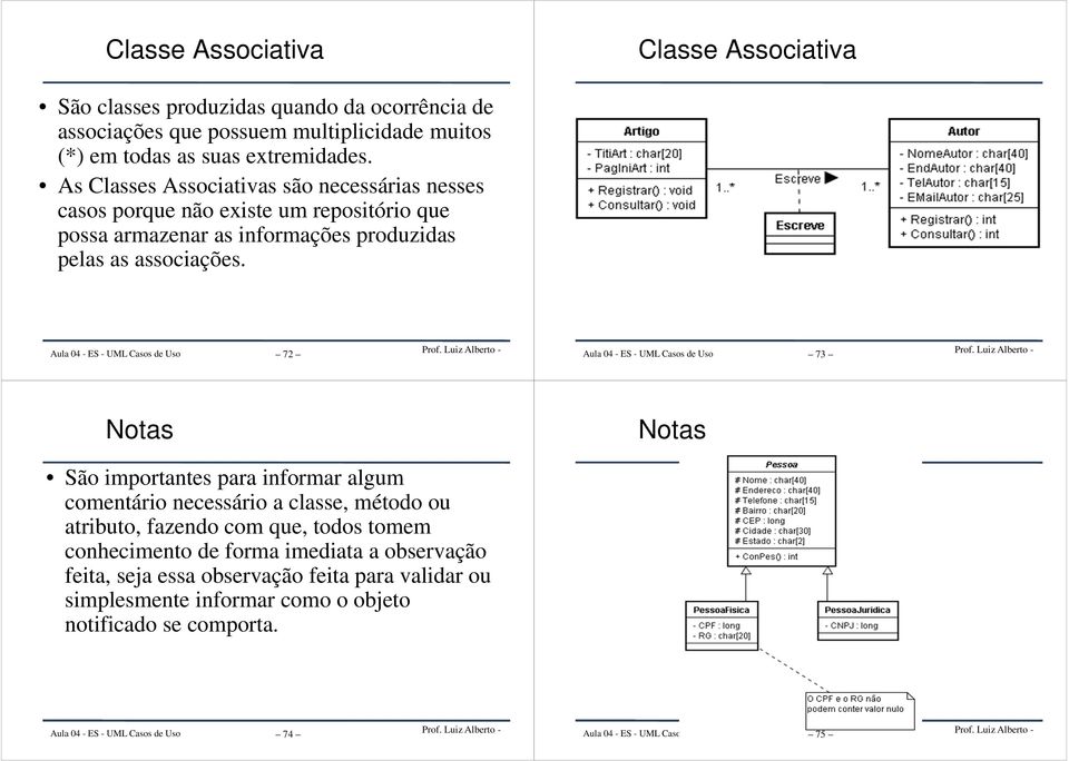 As Classes Associativas são necessárias nesses casos porque não existe um repositório que possa armazenar as informações produzidas pelas as associações.