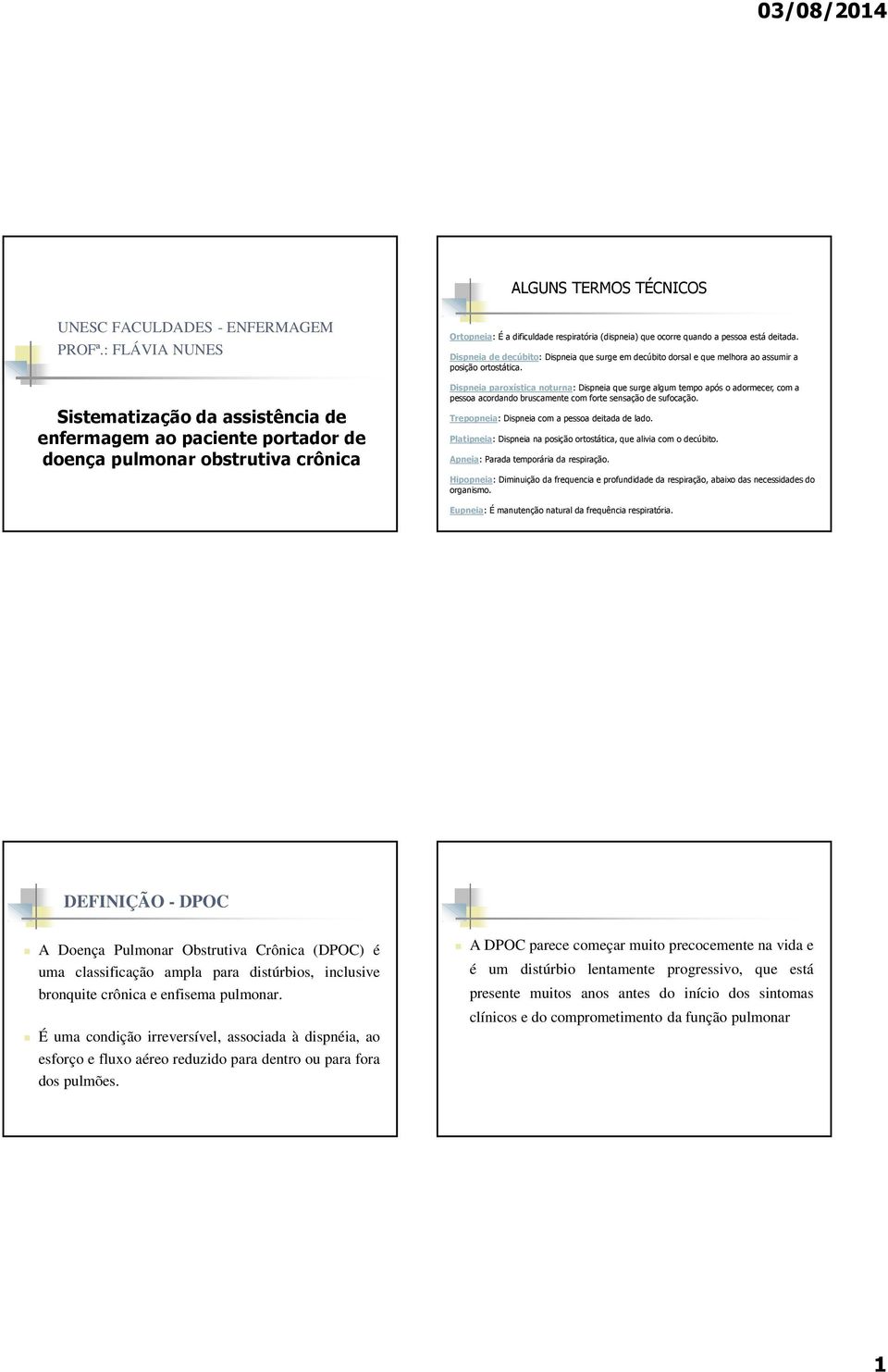 está deitada. Dispneia de decúbito: Dispneia que surge em decúbito dorsal e que melhora ao assumir a posição ortostática.