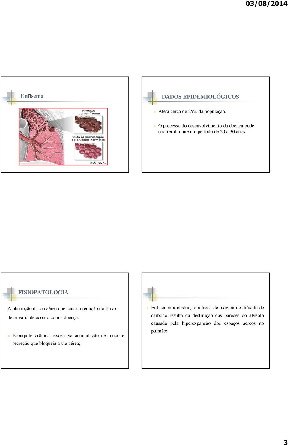 FISIOPATOLOGIA A obstrução da via aérea que causa a redução do fluxo de ar varia de acordo com a doença.