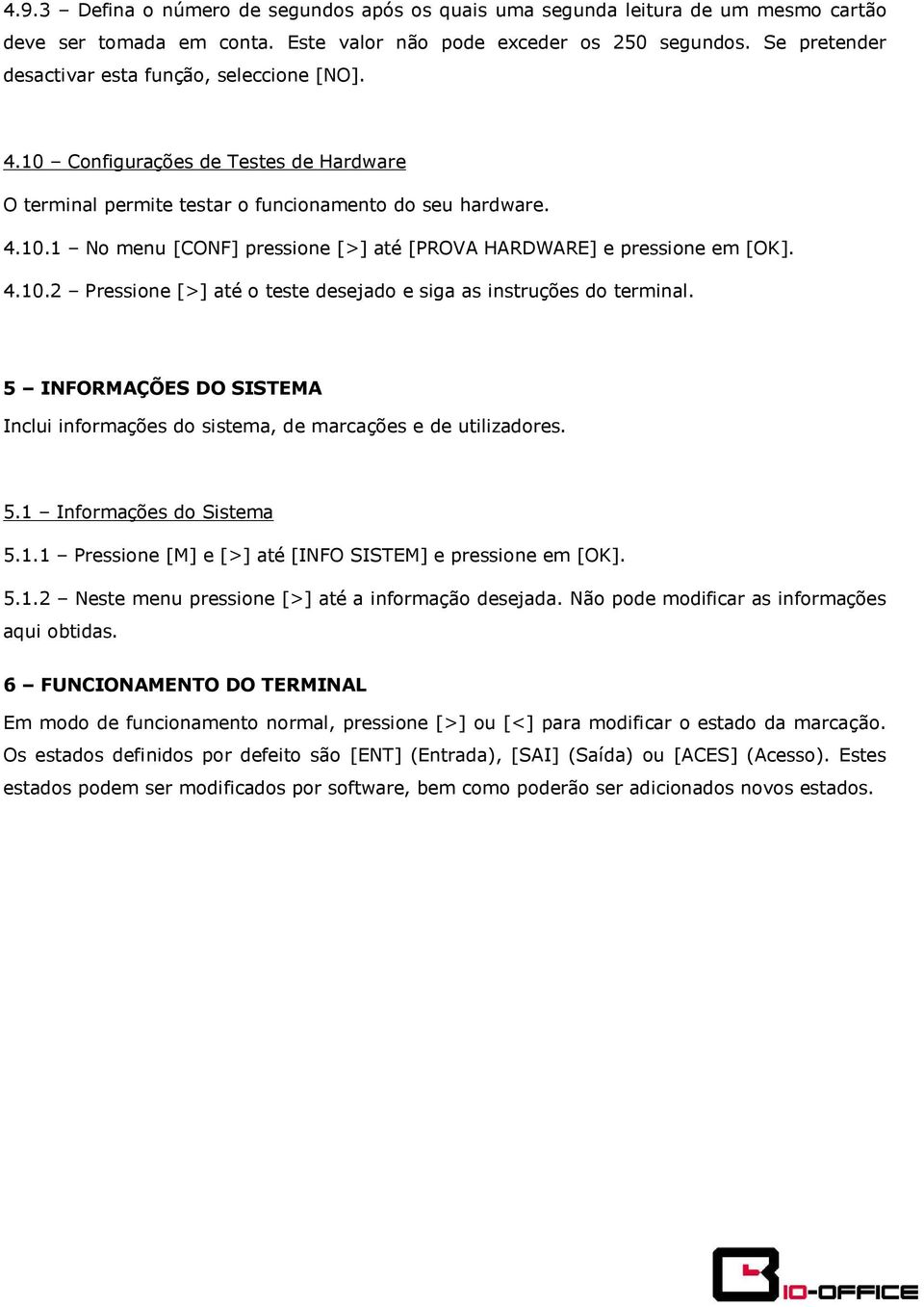 4.10.2 Pressione [>] até o teste desejado e siga as instruções do terminal. 5 INFORMAÇÕES DO SISTEMA Inclui informações do sistema, de marcações e de utilizadores. 5.1 Informações do Sistema 5.1.1 Pressione [M] e [>] até [INFO SISTEM] e pressione em [OK].