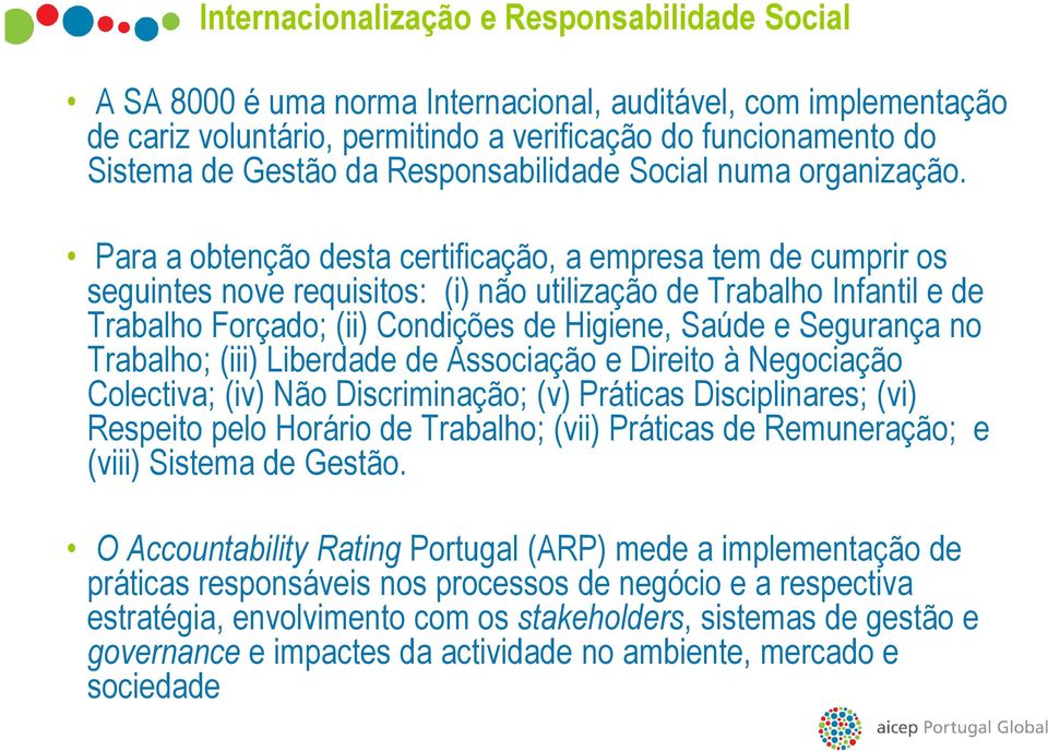 Para a obtenção desta certificação, a empresa tem de cumprir os seguintes nove requisitos: (i) não utilização de Trabalho Infantil e de Trabalho Forçado; (ii) Condições de Higiene, Saúde e Segurança