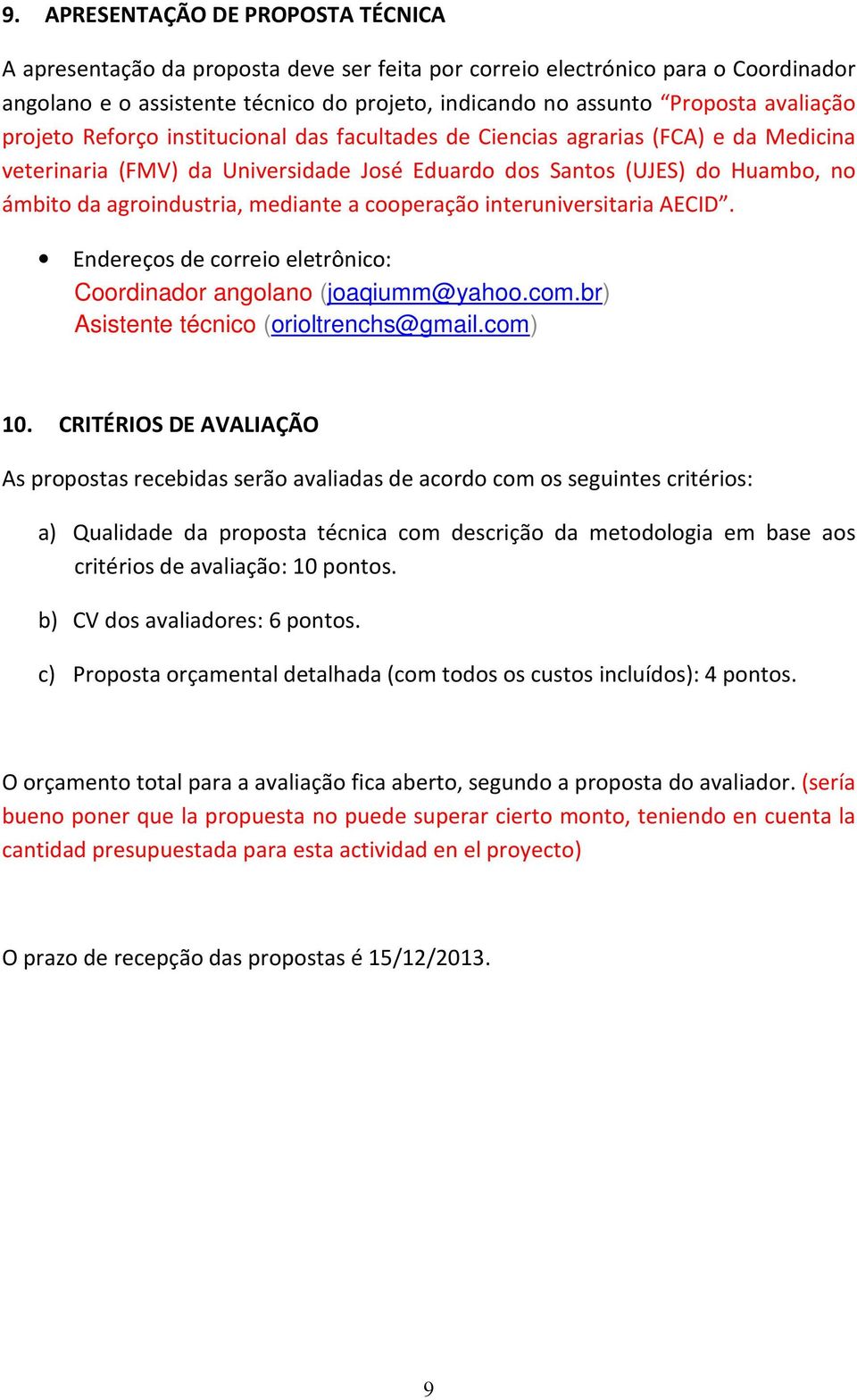 mediante a cooperação interuniversitaria AECID. Endereços de correio eletrônico: Coordinador angolano (joaqiumm@yahoo.com.br) Asistente técnico (orioltrenchs@gmail.com) 10.