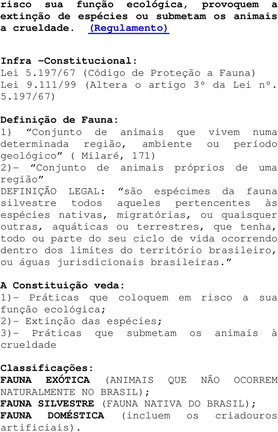 197/67) Definição de Fauna: 1) Conjunto de animais que vivem numa determinada região, ambiente ou período geológico ( Milaré, 171) 2)- Conjunto de animais próprios de uma região DEFINIÇÃO LEGAL: são