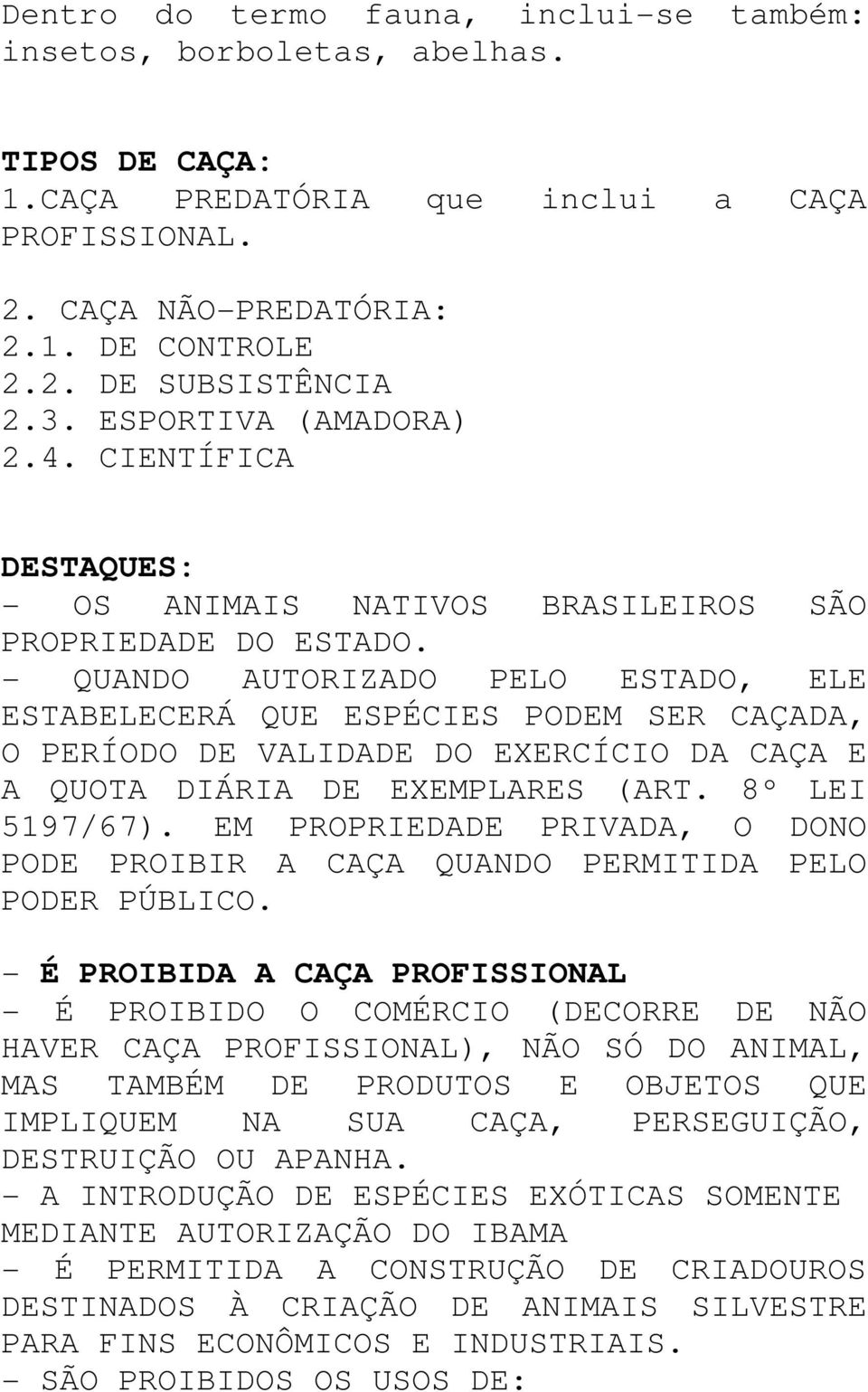 - QUANDO AUTORIZADO PELO ESTADO, ELE ESTABELECERÁ QUE ESPÉCIES PODEM SER CAÇADA, O PERÍODO DE VALIDADE DO EXERCÍCIO DA CAÇA E A QUOTA DIÁRIA DE EXEMPLARES (ART. 8º LEI 5197/67).