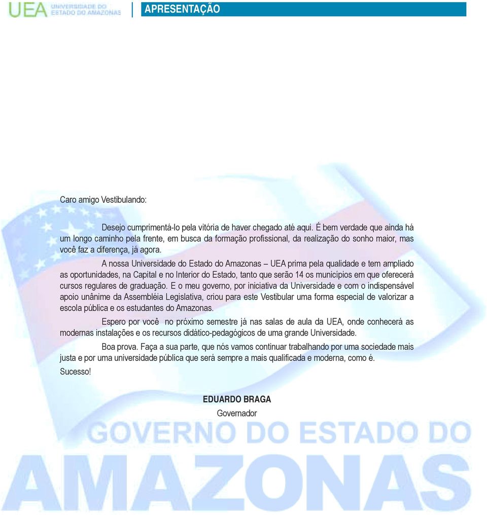 A nossa Universidade do Estado do Amazonas UEA prima pela qualidade e tem ampliado as oportunidades, na Capital e no Interior do Estado, tanto que serão 14 os municípios em que oferecerá cursos