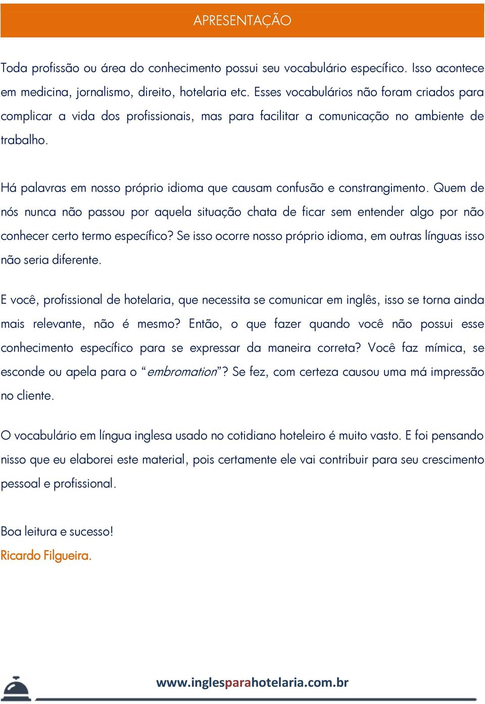 Há palavras em nosso próprio idioma que causam confusão e constrangimento. Quem de nós nunca não passou por aquela situação chata de ficar sem entender algo por não conhecer certo termo específico?