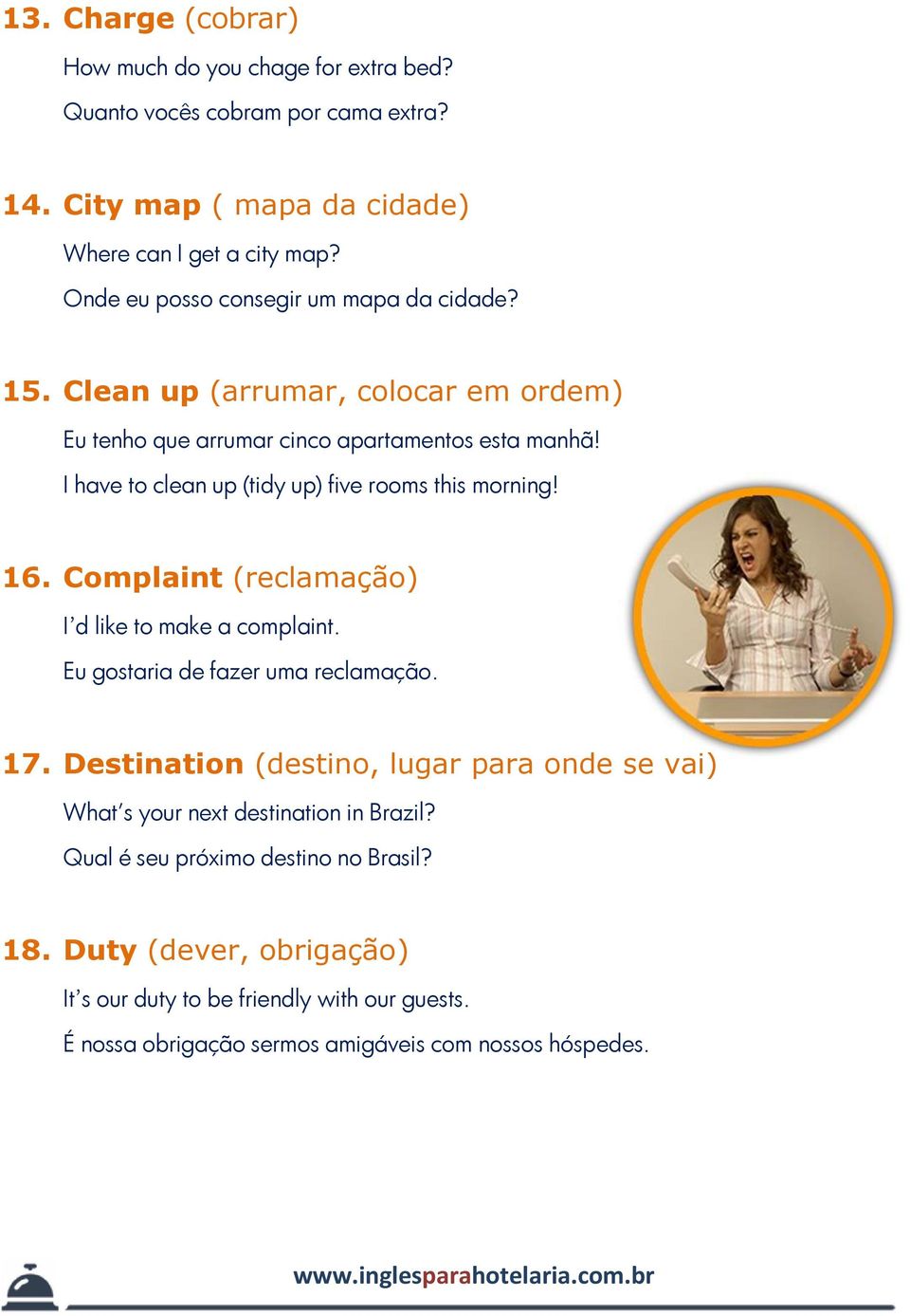 I have to clean up (tidy up) five rooms this morning! 16. Complaint (reclamação) I d like to make a complaint. Eu gostaria de fazer uma reclamação. 17.