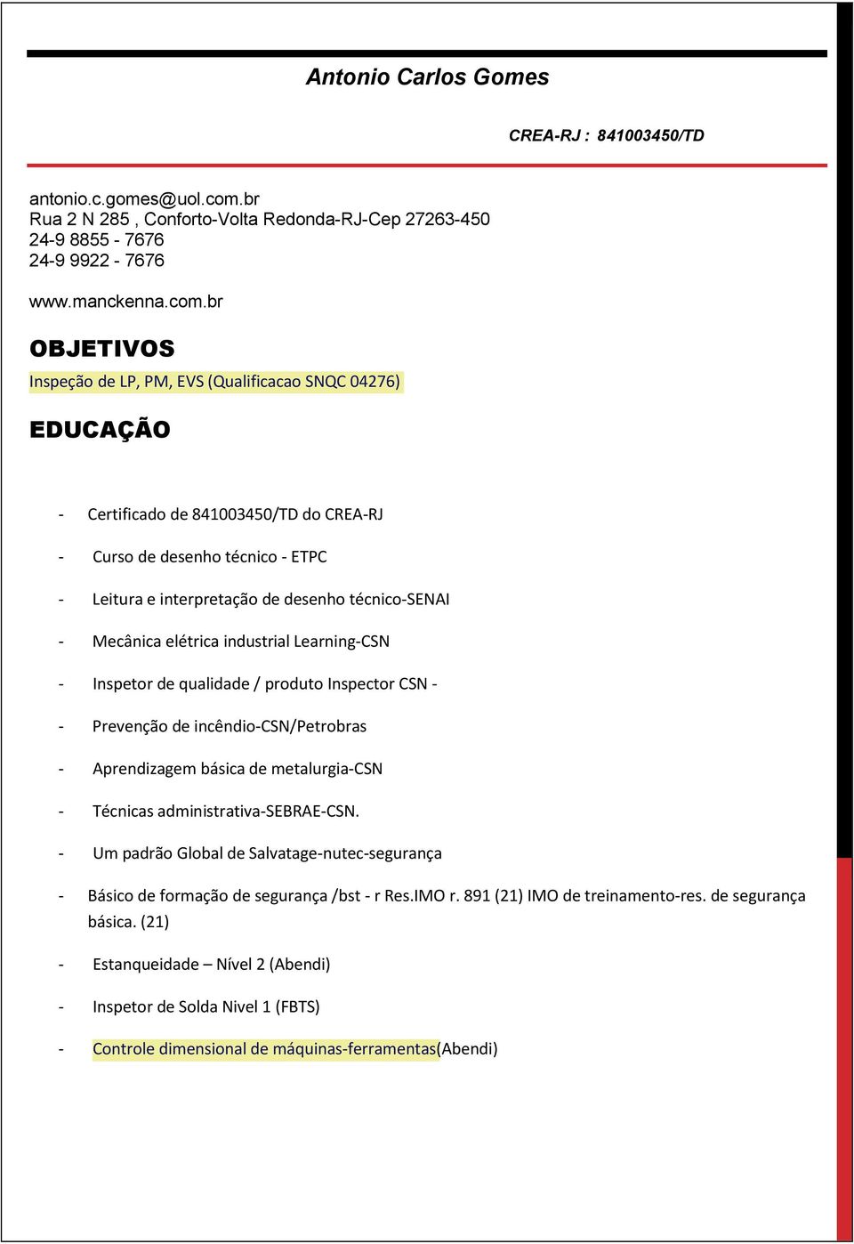 br OBJETIVOS Inspeção de LP, PM, EVS (Qualificacao SNQC 04276) EDUCAÇÃO - Certificado de 841003450/TD do CREA-RJ - Curso de desenho técnico - ETPC - Leitura e interpretação de desenho técnico-senai -