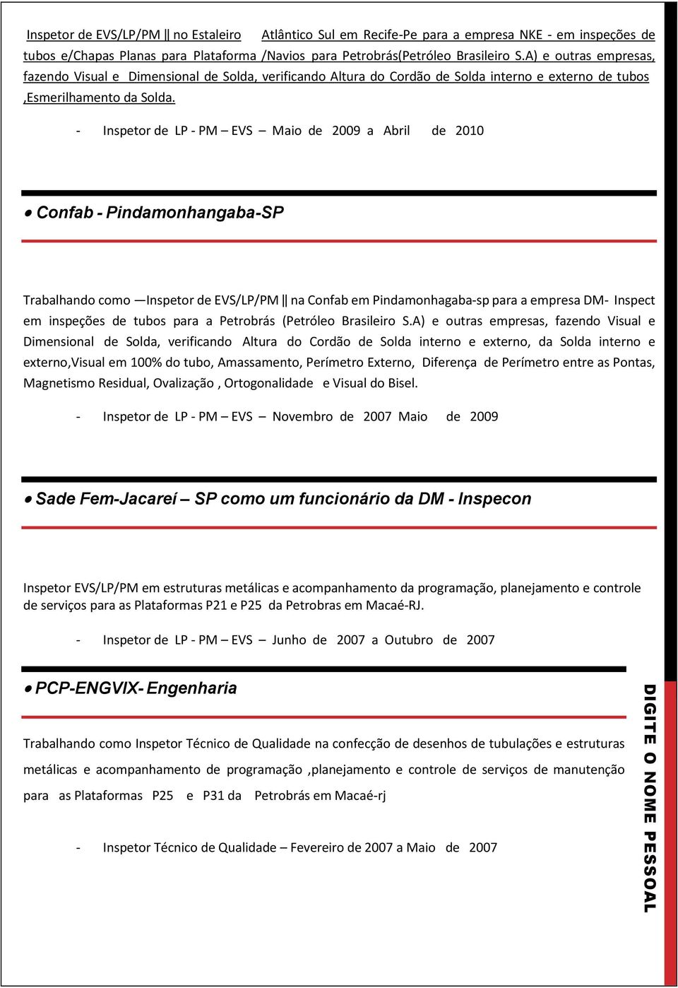 - Inspetor de LP - PM EVS Maio de 2009 a Abril de 2010 Confab - Pindamonhangaba-SP Trabalhando como Inspetor de EVS/LP/PM na Confab em Pindamonhagaba-sp para a empresa DM- Inspect em inspeções de