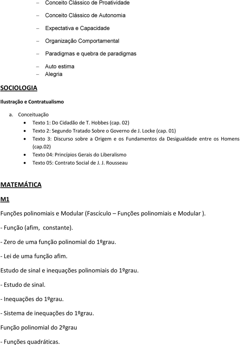 01) Texto 3: Discurso sobre a Origem e os Fundamentos da Desigualdade entre os Homens (cap.02) Texto 04: Princípios Gerais do Liberalismo Texto 05: Contrato Social de J.