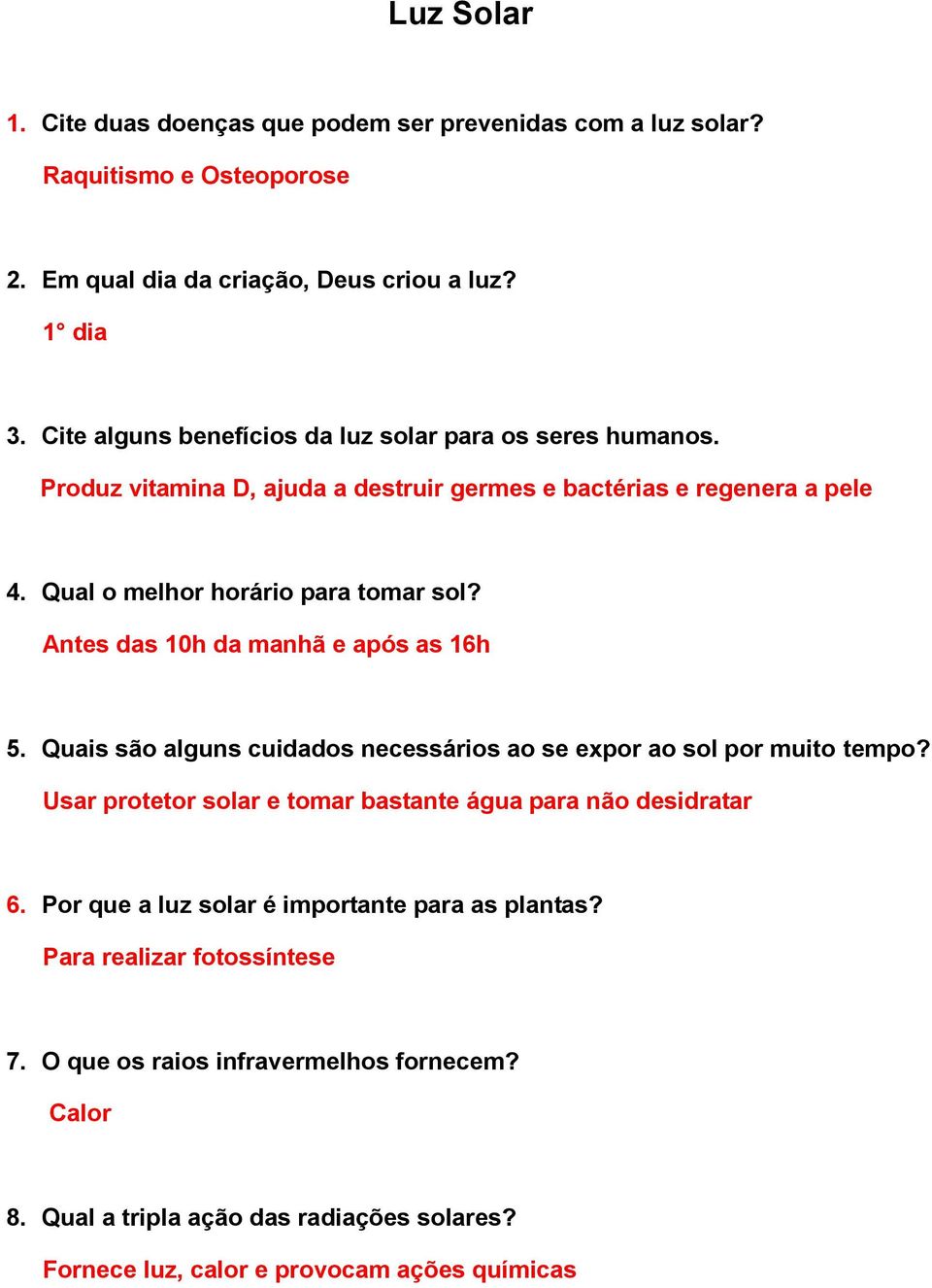 Antes das 10h da manhã e após as 16h 5. Quais são alguns cuidados necessários ao se expor ao sol por muito tempo? Usar protetor solar e tomar bastante água para não desidratar 6.