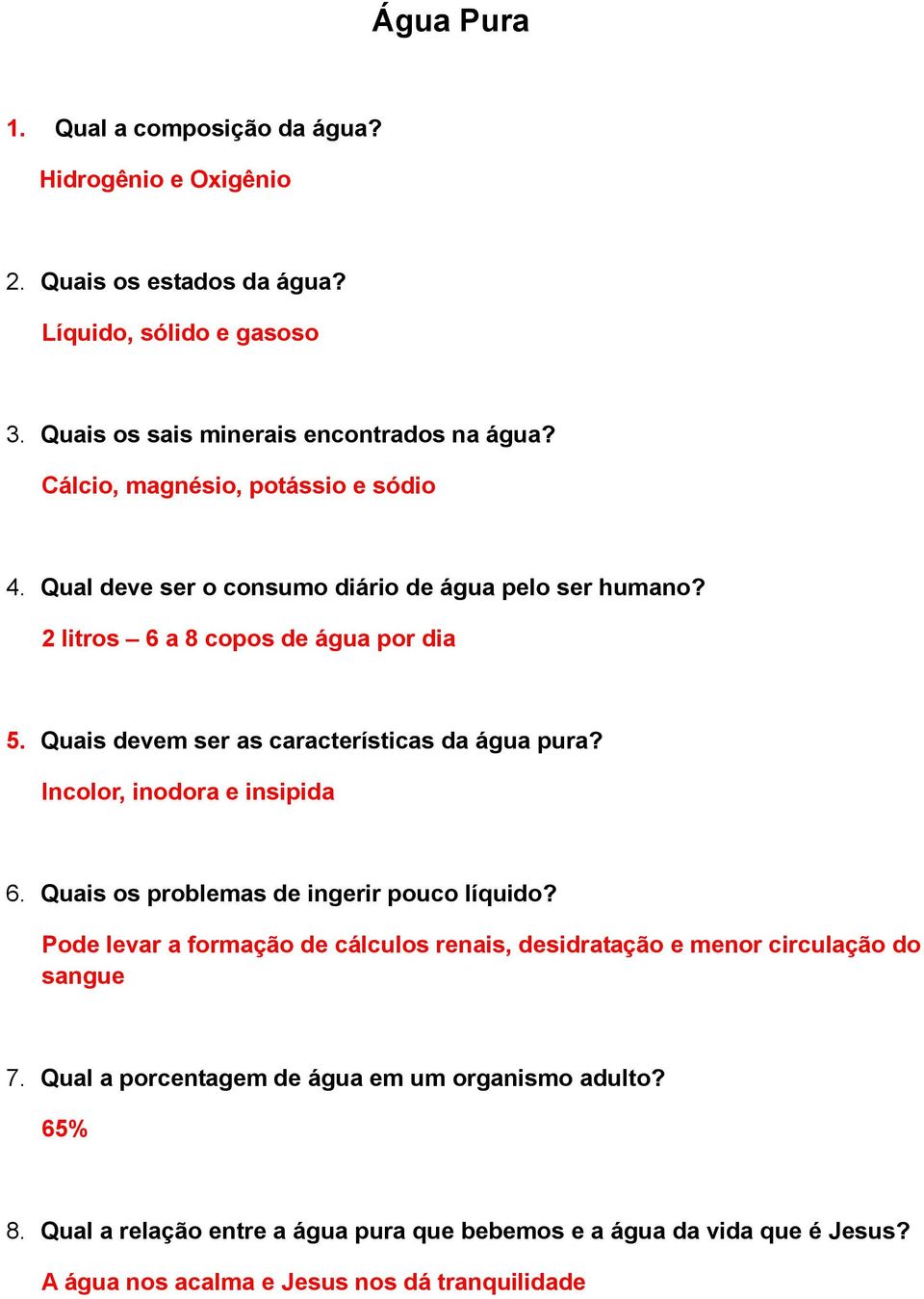 Quais devem ser as características da água pura? Incolor, inodora e insipida 6. Quais os problemas de ingerir pouco líquido?