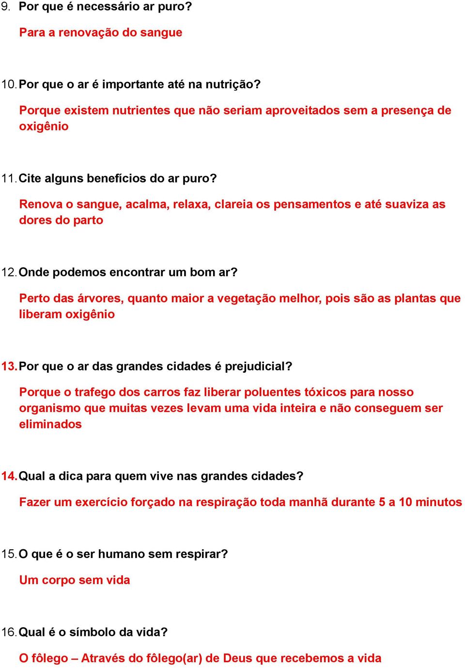 Perto das árvores, quanto maior a vegetação melhor, pois são as plantas que liberam oxigênio 13. Por que o ar das grandes cidades é prejudicial?